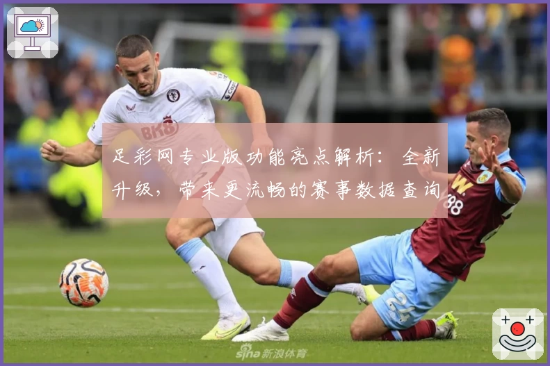 足彩网专业版功能亮点解析：全新升级，带来更流畅的赛事数据查询体验