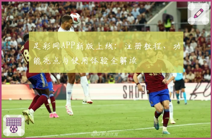 足彩网APP新版上线：注册教程、功能亮点与使用体验全解读