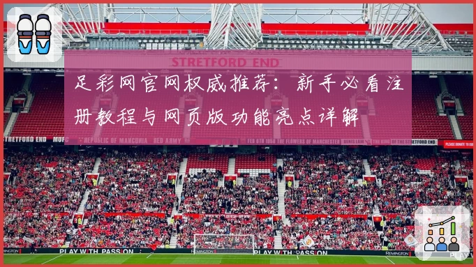 足彩网官网权威推荐：新手必看注册教程与网页版功能亮点详解