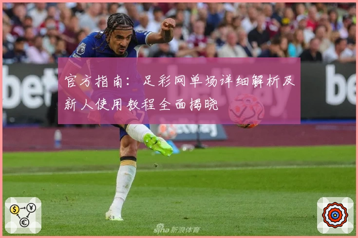 官方指南：足彩网单场详细解析及新人使用教程全面揭晓