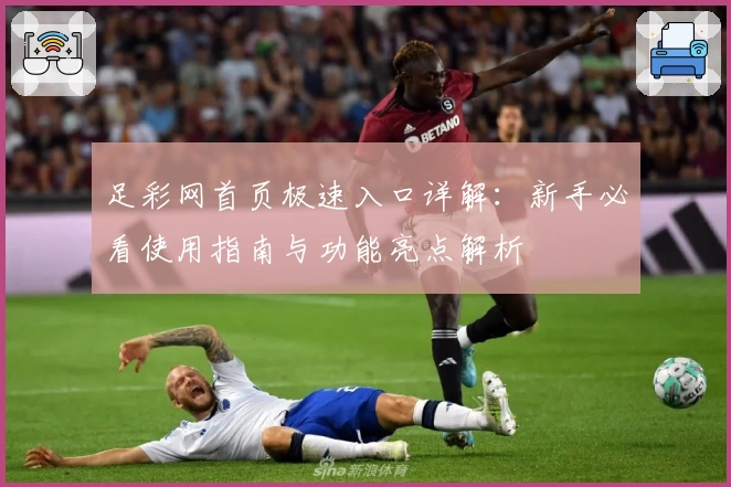足彩网首页极速入口详解：新手必看使用指南与功能亮点解析