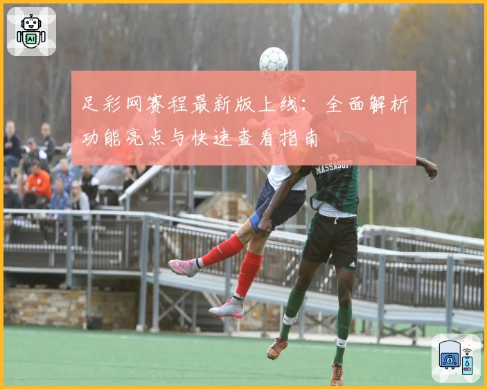 足彩网赛程最新版上线：全面解析功能亮点与快速查看指南