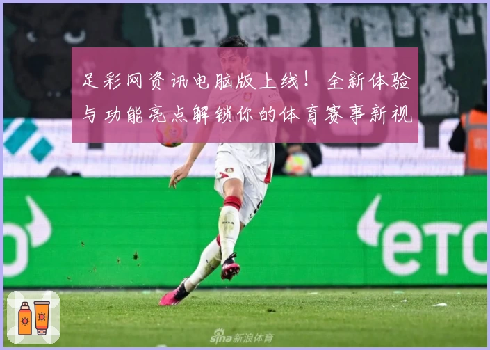 足彩网资讯电脑版上线！全新体验与功能亮点解锁你的体育赛事新视界